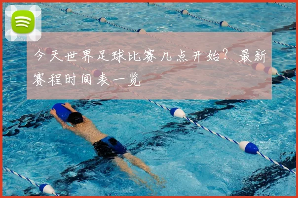 今天世界足球比赛几点开始？最新赛程时间表一览
